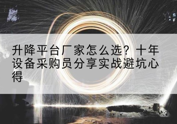 泗洪升降平台厂家-怎么选？十年设备采购员分享实战避坑心得